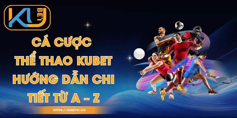 Cá Cược Thể Thao Kubet - Hướng Dẫn Chi Tiết Từ A – Z 1 Cá Cược Thể Thao Kubet - Hướng Dẫn Chi Tiết Từ A – Z