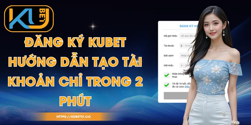 Đăng Ký Kubet - Hướng Dẫn Tạo Tài Khoản Chỉ Trong 2 Phút 1 Đăng Ký Kubet - Hướng Dẫn Tạo Tài Khoản Chỉ Trong 2 Phút