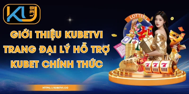 Giới Thiệu Kubetvi - Trang Đại Lý Hỗ Trợ Kubet Chính Thức 1 Giới Thiệu Kubetvi - Trang Đại Lý Hỗ Trợ Kubet Chính Thức